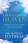 A Place Called Heaven - 10 Surprising Truths about Your Eternal Home - Book