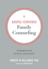 Gospel-Centered Family Counseling - An Equipping Guide for Pastors and Counselors - Book