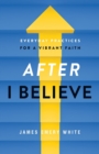 After "I Believe" - Everyday Practices for a Vibrant Faith - Book