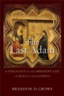 The Last Adam - A Theology of the Obedient Life of Jesus in the Gospels - Book