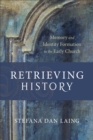 Retrieving History - Memory and Identity Formation in the Early Church - Book