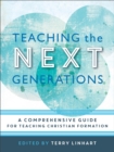 Teaching the Next Generations – A Comprehensive Guide for Teaching Christian Formation - Book