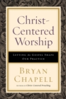 Christ-Centered Worship - Letting the Gospel Shape Our Practice - Book