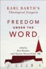 Freedom under the Word - Karl Barth`s Theological Exegesis - Book