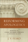 Reforming Apologetics - Retrieving the Classic Reformed Approach to Defending the Faith - Book