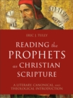 Reading the Prophets as Christian Scripture - A Literary, Canonical, and Theological Introduction - Book