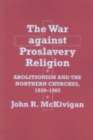 The War against Proslavery Religion : Abolitionism and the Northern Churches, 1830-1865 - Book