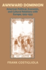 Awkward Dominion : American Political, Economic, and Cultural Relations with Europe, 1919-1933 - Book