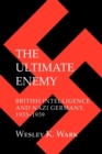 The Ultimate Enemy : British Intelligence and Nazi Germany, 1933-1939 - Book
