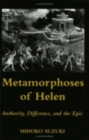 Metamorphoses of Helen : Authority, Difference, and the Epic - Book