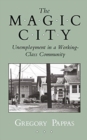 The Magic City : Unemployment in a Working-Class Community - Book