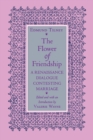 The Flower of Friendship : A Renaissance Dialogue Contesting Marriage - Book