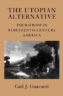 The Utopian Alternative : Fourierism in Nineteenth-Century America - Book