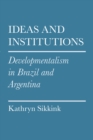 Ideas and Institutions : Developmentalism in Brazil and Argentina - Book