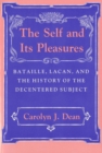 The Self and Its Pleasures : Bataille, Lacan, and the History of the Decentered Subject - Book