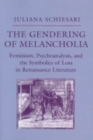 The Gendering of Melancholia : Feminism, Psychoanalysis, and the Symbolics of Loss in Renaissance Literature - Book