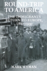 Round-Trip to America : The Immigrants Return to Europe, 1880-1930 - Book