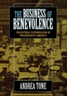 The Business of Benevolence : Industrial Paternalism in Progressive America - Book