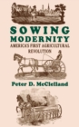 Sowing Modernity : America's First Agricultural Revolution - Book