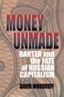 Money Unmade : Barter and the Fate of Russian Capitalism - Book
