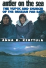 Antler on the Sea : The Yup'ik and Chukchi of the Russian Far East - Book