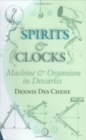 Spirits and Clocks : Machine and Organism in Descartes - Book