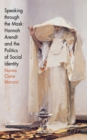 Speaking through the Mask : Hannah Arendt and the Politics of Social Identity - Book