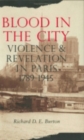 Blood in the City : Violence and Revelation in Paris, 1789-1945 - Book