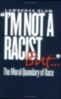 "I'm Not a Racist, But..." : The Moral Quandary of Race - Book