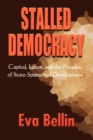 Stalled Democracy : Capital, Labor, and the Paradox of State-Sponsored Development - Book