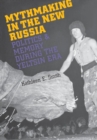 Mythmaking in the New Russia : Politics and Memory in the Yeltsin Era - Book