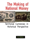 The Making of National Money : Territorial Currencies in Historical Perspective - Book