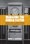 Managing the Human Factor : The Early Years of Human Resource Management in American Industry - Book