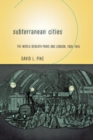 Subterranean Cities : The World beneath Paris and London, 1800-1945 - Book