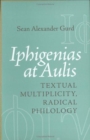 Iphigenias at Aulis : Textual Multiplicity, Radical Philology - Book