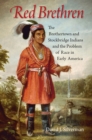 Red Brethren : The Brothertown and Stockbridge Indians and the Problem of Race in Early America - Book