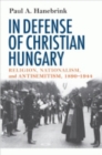 In Defense of Christian Hungary : Religion, Nationalism, and Antisemitism, 1890-1944 - Book