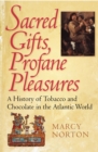 Sacred Gifts, Profane Pleasures : A History of Tobacco and Chocolate in the Atlantic World - Book