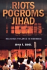 Riots, Pogroms, Jihad : Religious Violence in Indonesia - Book