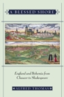 A Blessed Shore : England and Bohemia from Chaucer to Shakespeare - Book