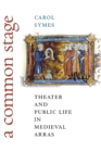 A Common Stage : Theater and Public Life in Medieval Arras - Book