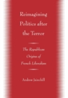 Reimagining Politics after the Terror : The Republican Origins of French Liberalism - Book