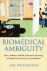 Biomedical Ambiguity : Race, Asthma, and the Contested Meaning of Genetic Research in the Caribbean - Book