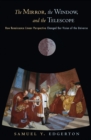 The Mirror, the Window, and the Telescope : How Renaissance Linear Perspective Changed Our Vision of the Universe - Book