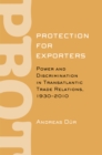 Protection for Exporters : Power and Discrimination in Transatlantic Trade Relations, 1930–2010 - Book