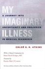My Imaginary Illness : A Journey into Uncertainty and Prejudice in Medical Diagnosis - Book