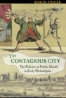 The Contagious City : The Politics of Public Health in Early Philadelphia - Book