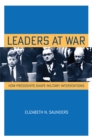 Leaders at War : How Presidents Shape Military Interventions - Book