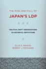 The Rise and Fall of Japan's LDP : Political Party Organizations as Historical Institutions - Book