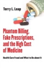 Phantom Billing, Fake Prescriptions, and the High Cost of Medicine : Health Care Fraud and What to Do About it - Book